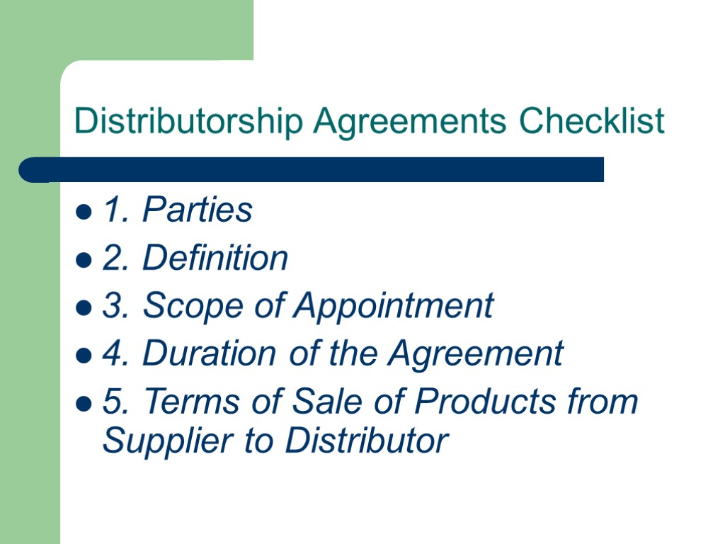 Distributorship Agreements Checklist 1. Parties 2. Definition 3. Scope of Appointment 4. Duration of